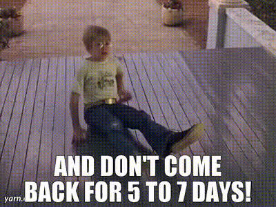 Image of And don't come back for 5 to 7 days!